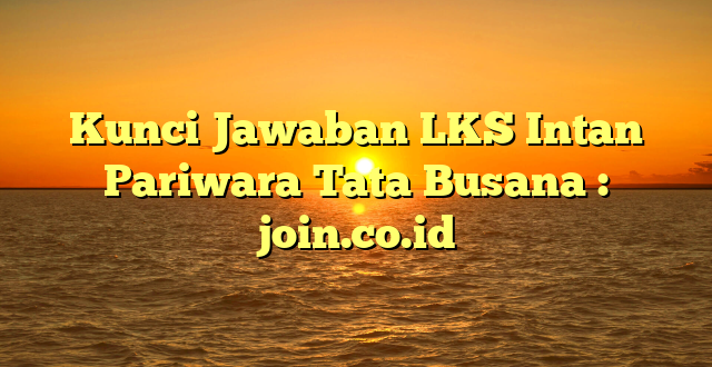 Kunci Jawaban LKS Intan Pariwara Tata Busana : join.co.id